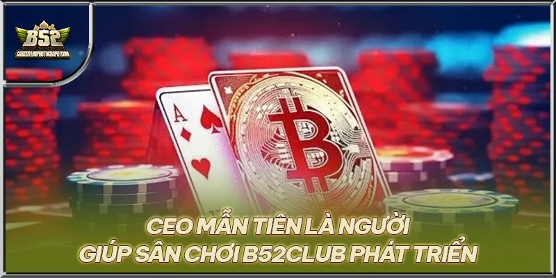 CEO Mẫn Tiên là người giúp sân chơi B52CLUB phát triển