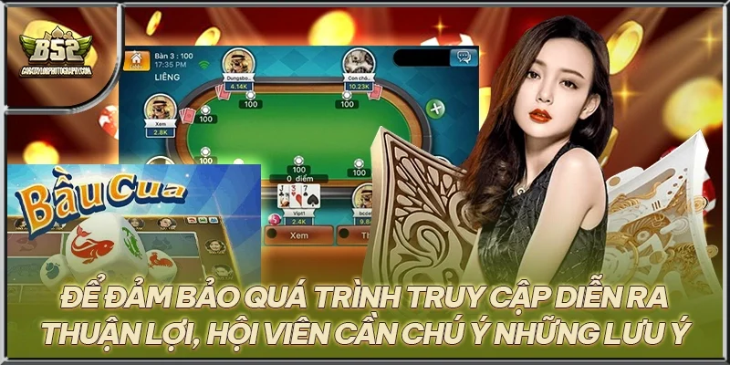 Để đảm bảo quá trình truy cập diễn ra thuận lợi, hội viên cần chú ý những lưu ý