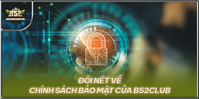 Đôi nét về chính sách bảo mật của B52CLUB