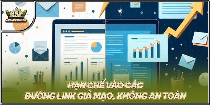 Hạn chế vào các đường link giả mạo, không an toàn