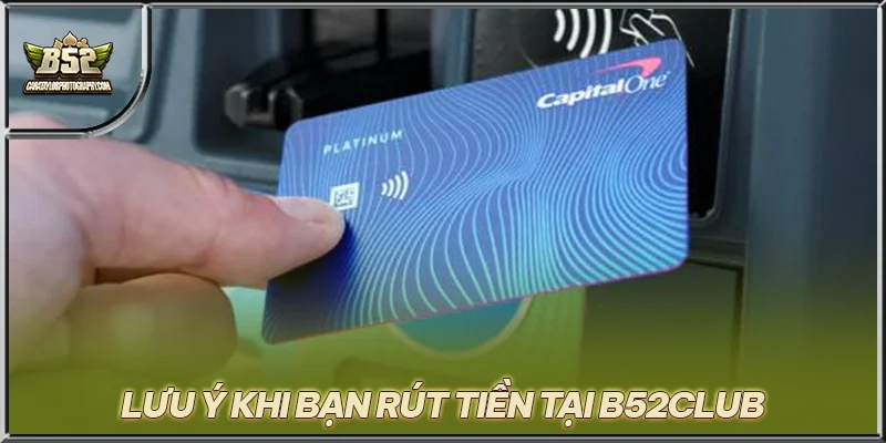 Lưu ý khi bạn rút tiền tại B52CLUB