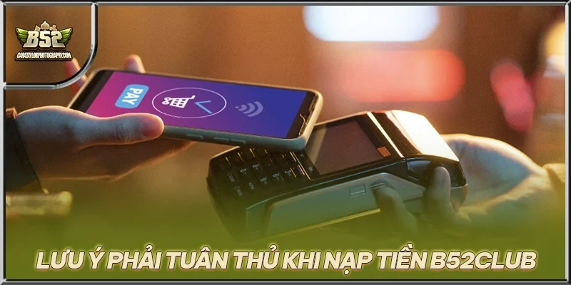 Lưu ý phải tuân thủ khi nạp tiền B52CLUB