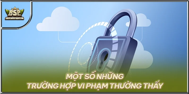 Một số những trường hợp vi phạm thường thấy