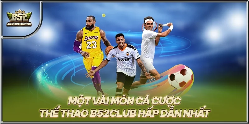 Một vài môn cá cược thể thao B52CLUB hấp dẫn nhất