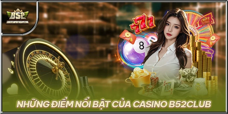 Những điểm nổi bật của Casino B52CLUB