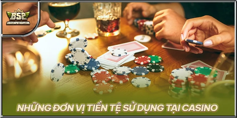 Những đơn vị tiền tệ sử dụng tại Casino 