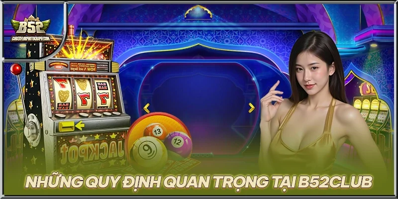 Những quy định quan trọng tại B52CLUB