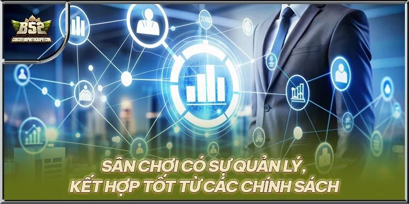 Sân chơi có sự quản lý, kết hợp tốt từ các chính sách