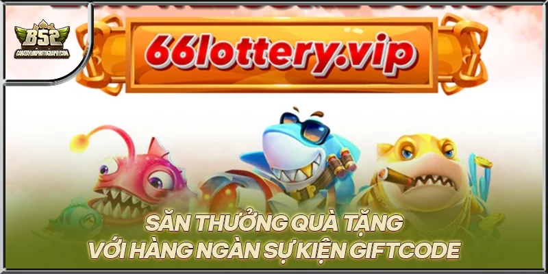 Săn thưởng quà tặng với hàng ngàn sự kiện giftcode