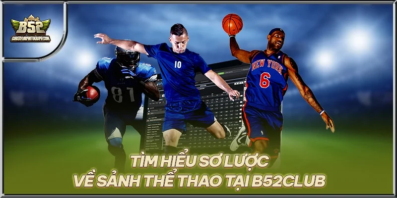 Tìm hiểu sơ lược về sảnh thể thao tại B52CLUB