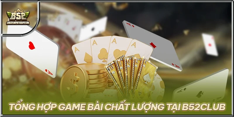 Tổng hợp game bài chất lượng tại B52CLUB