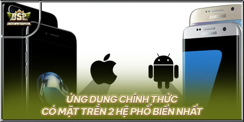 Ứng dụng chính thức có mặt trên 2 hệ phổ biến nhất