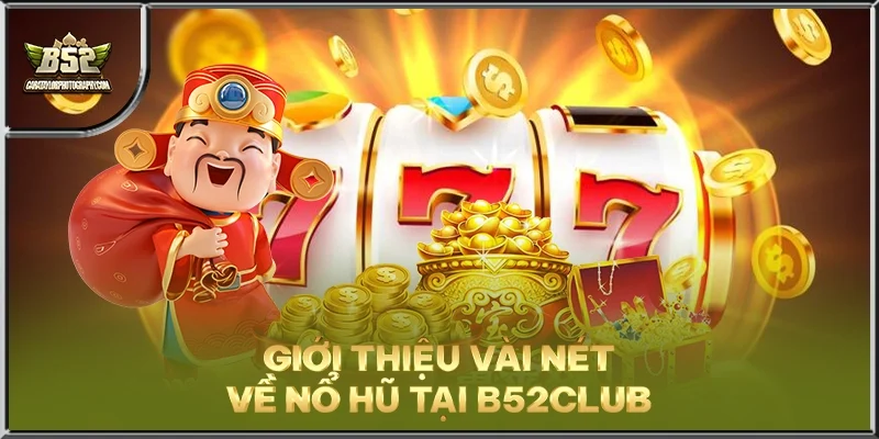 Ưu điểm nổi bật tại sảnh nổ hũ B52CLUB